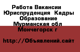 Работа Вакансии - Юриспруденция, Кадры, Образование. Мурманская обл.,Мончегорск г.